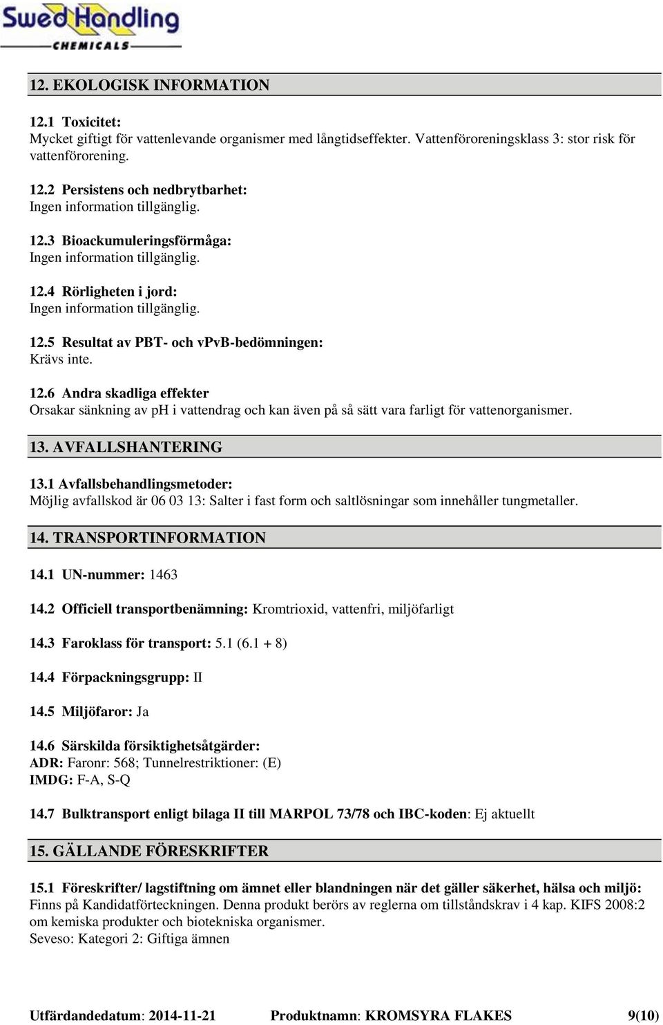 13. AVFALLSHANTERING 13.1 Avfallsbehandlingsmetoder: Möjlig avfallskod är 06 03 13: Salter i fast form och saltlösningar som innehåller tungmetaller. 14. TRANSPORTINFORMATION 14.1 UN-nummer: 1463 14.