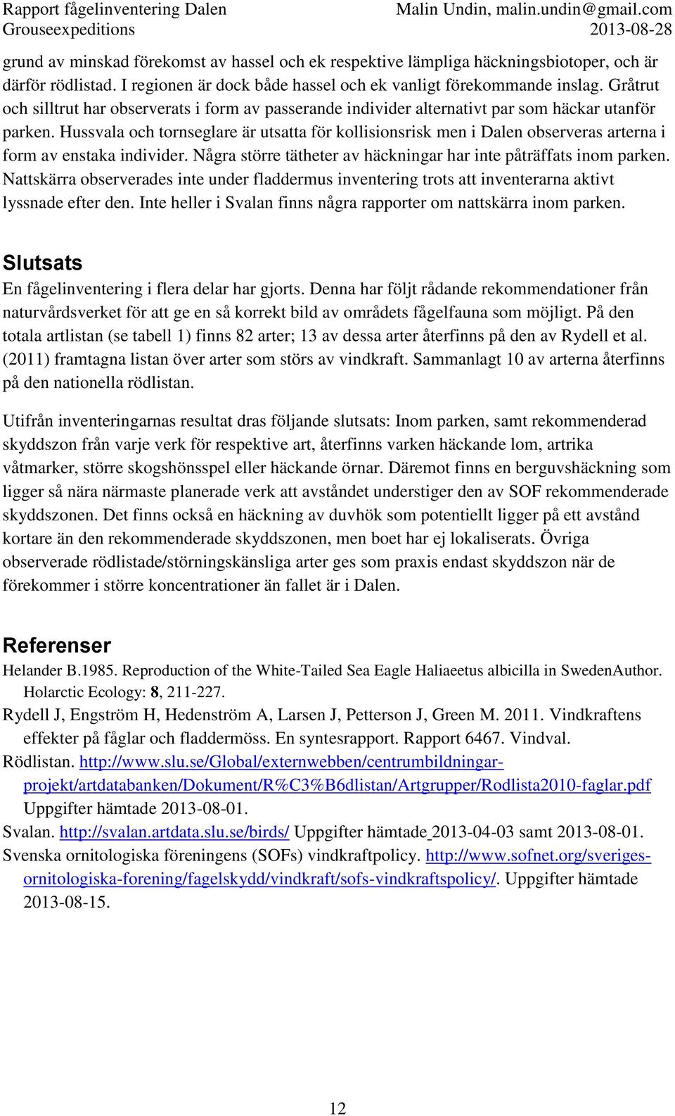 Hussvala och tornseglare är utsatta för kollisionsrisk men i Dalen observeras arterna i form av enstaka individer. Några större tätheter av häckningar har inte påträffats inom parken.