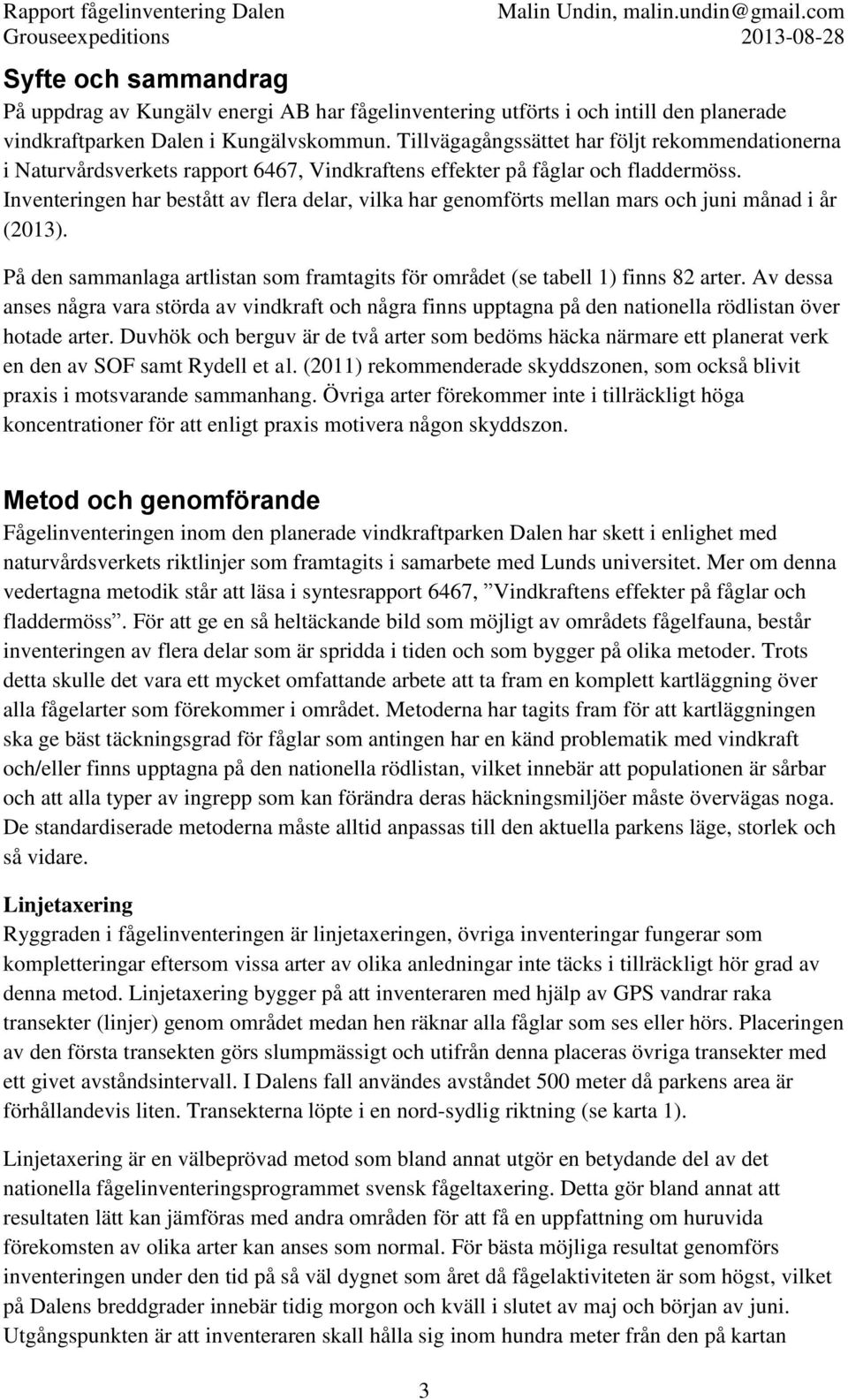 Inventeringen har bestått av flera delar, vilka har genomförts mellan mars och juni månad i år (2013). På den sammanlaga artlistan som framtagits för området (se tabell 1) finns 82 arter.