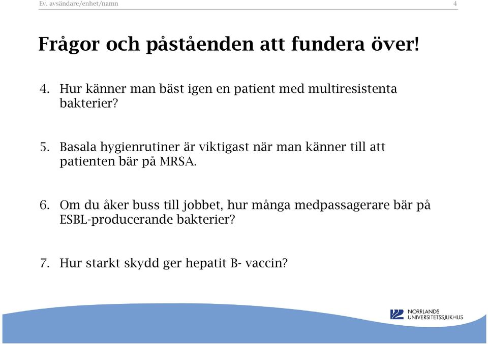 Basala hygienrutiner är viktigast när man känner till att patienten bär på MRSA. 6.