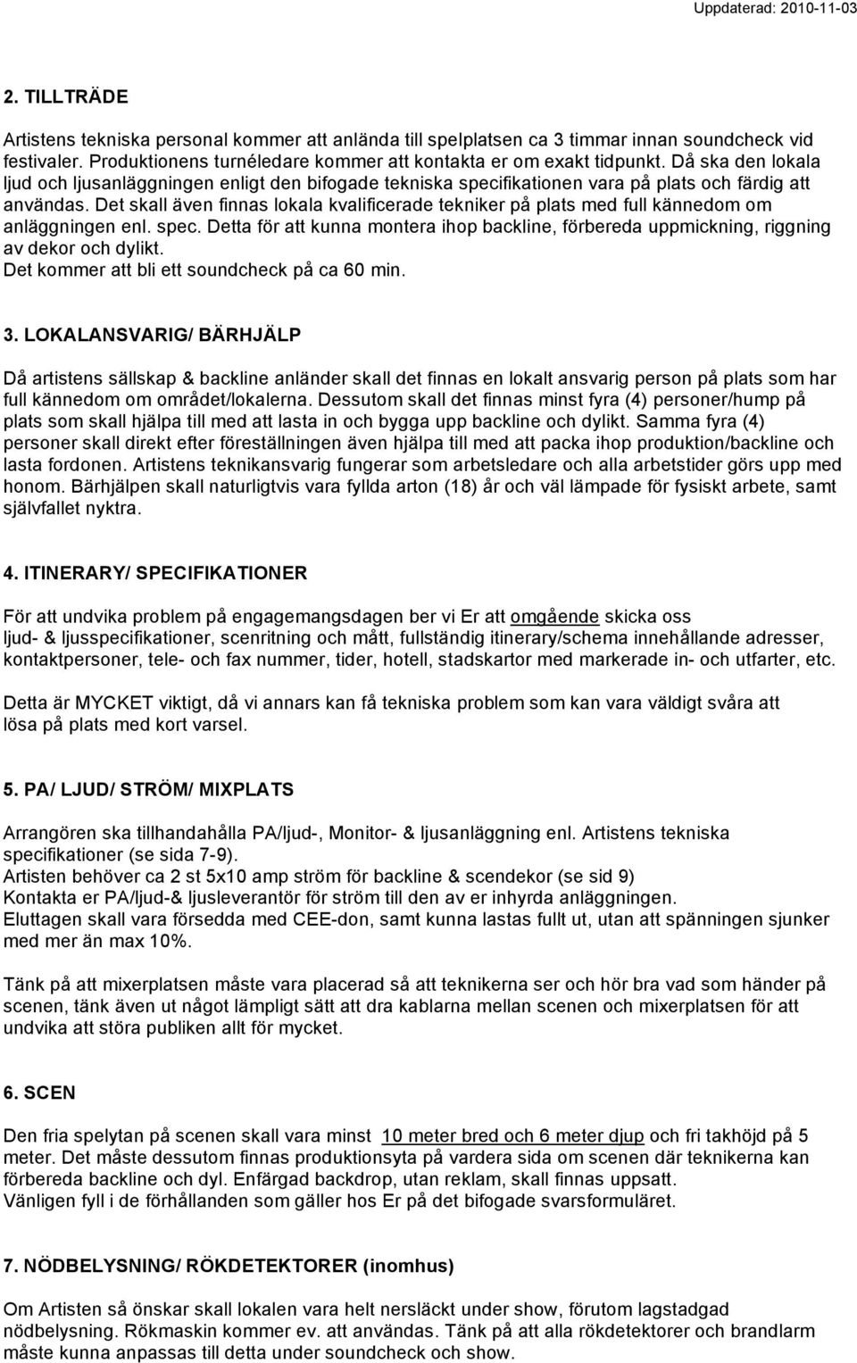 Det skall även finnas lokala kvalificerade tekniker på plats med full kännedom om anläggningen enl. spec.