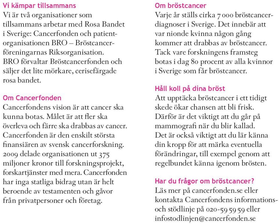 Målet är att fler ska överleva och färre ska drabbas av cancer. Cancerfonden är den enskilt största finansiären av svensk cancerforskning.