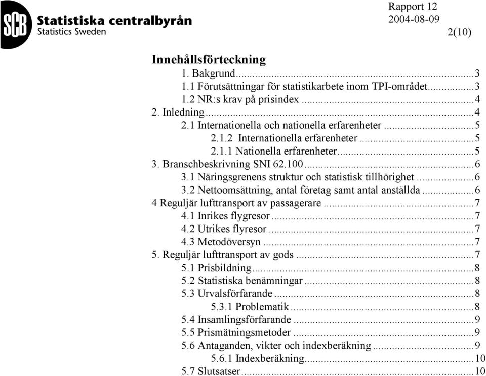 ..6 4 Reguljär lufttransport av passagerare...7 4.1 Inrikes flygresor...7 4.2 Utrikes flyresor...7 4.3 Metodöversyn...7 5. Reguljär lufttransport av gods...7 5.1 Prisbildning...8 5.