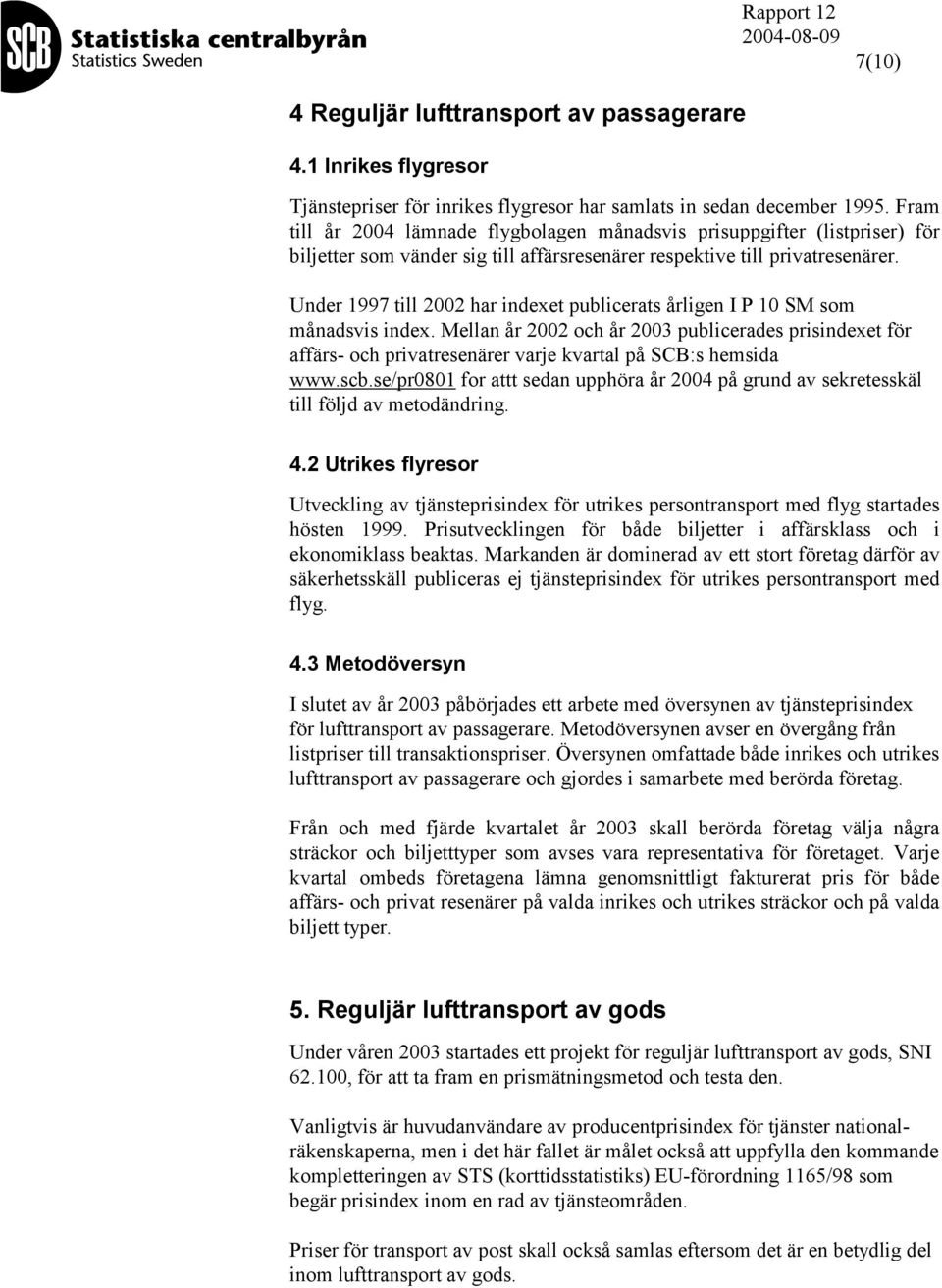 Under 1997 till 2002 har indexet publicerats årligen I P 10 SM som månadsvis index.