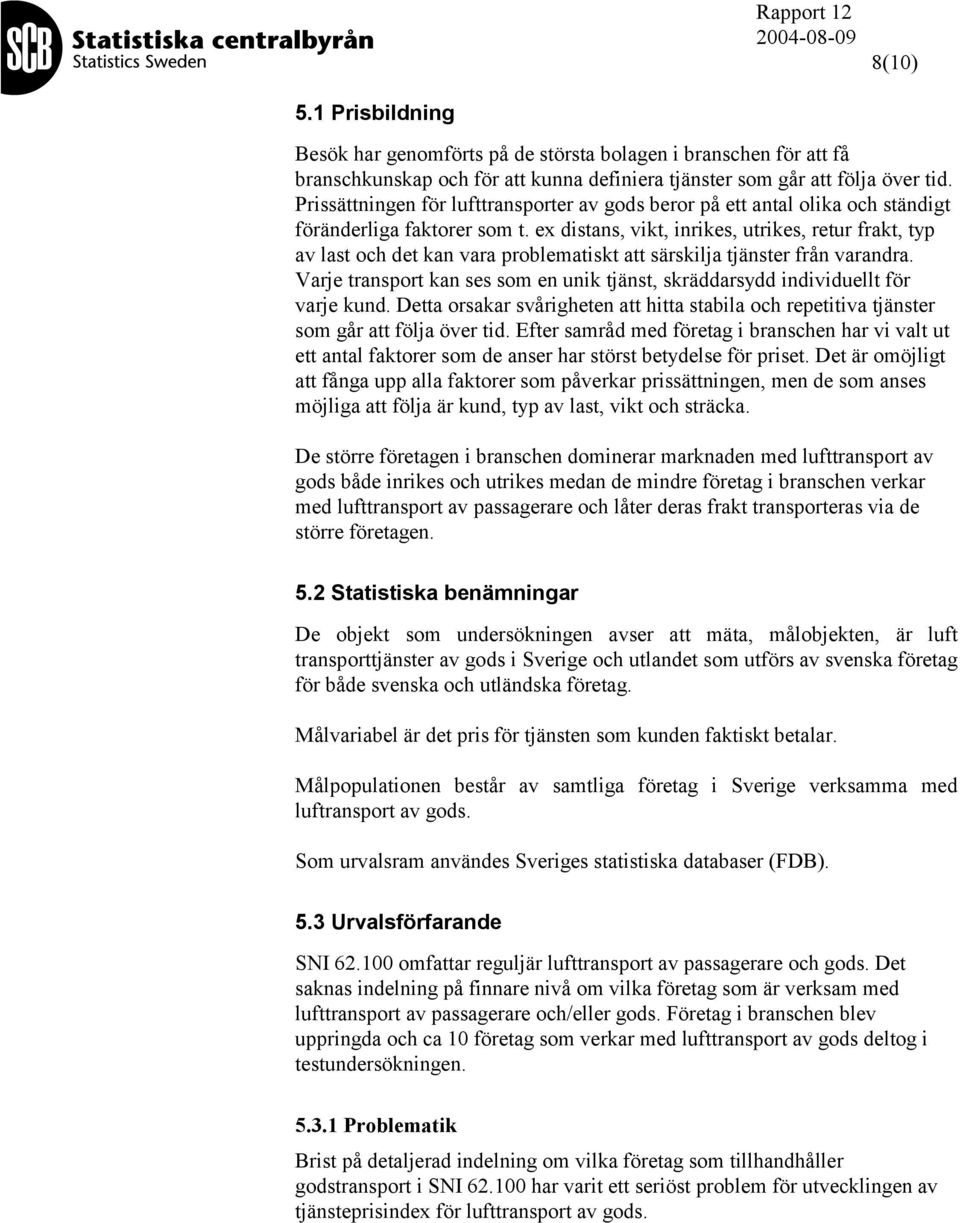 ex distans, vikt, inrikes, utrikes, retur frakt, typ av last och det kan vara problematiskt att särskilja tjänster från varandra.
