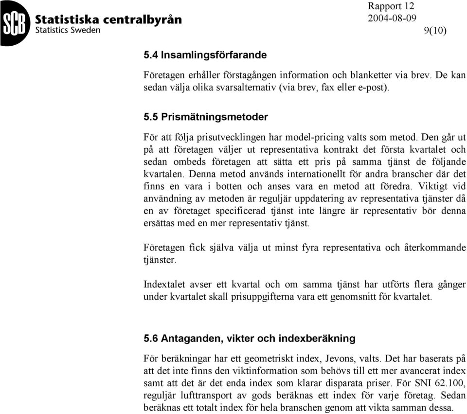 Denna metod används internationellt för andra branscher där det finns en vara i botten och anses vara en metod att föredra.