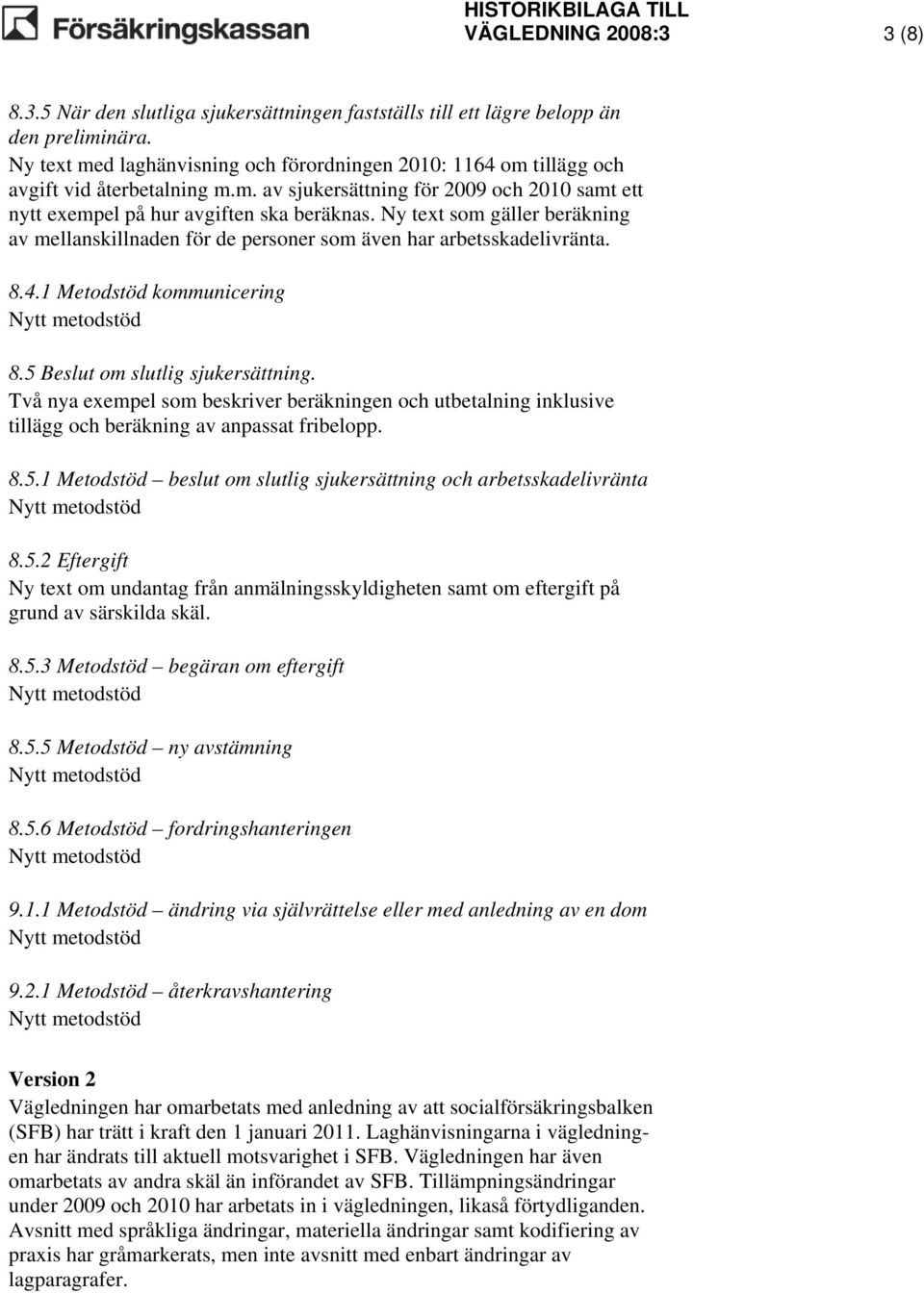 Ny text som gäller beräkning av mellanskillnaden för de personer som även har arbetsskadelivränta. 8.4.1 Metodstöd kommunicering 8.5 Beslut om slutlig sjukersättning.