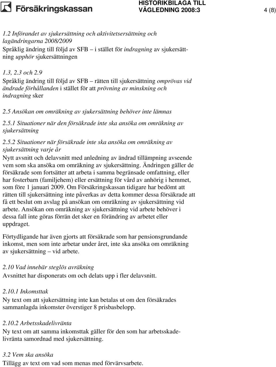 3 och 2.9 Språklig ändring till följd av SFB rätten till sjukersättning omprövas vid ändrade förhållanden i stället för att prövning av minskning och indragning sker 2.