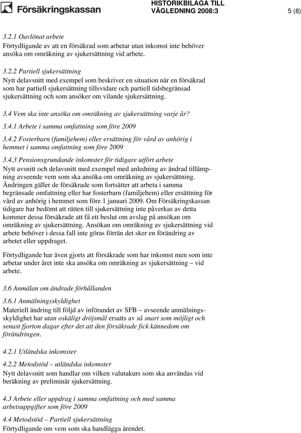 1 Oavlönat arbete Förtydligande av att en försäkrad som arbetar utan inkomst inte behöver ansöka om omräkning av sjukersättning vid arbete. 3.2.