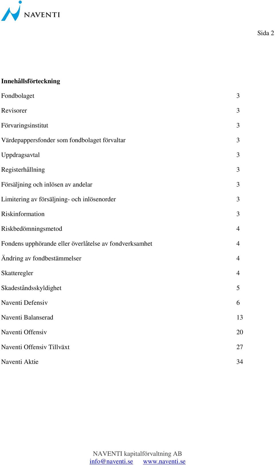 Riskinformation 3 Riskbedömningsmetod 4 Fondens upphörande eller överlåtelse av fondverksamhet 4 Ändring av fondbestämmelser 4
