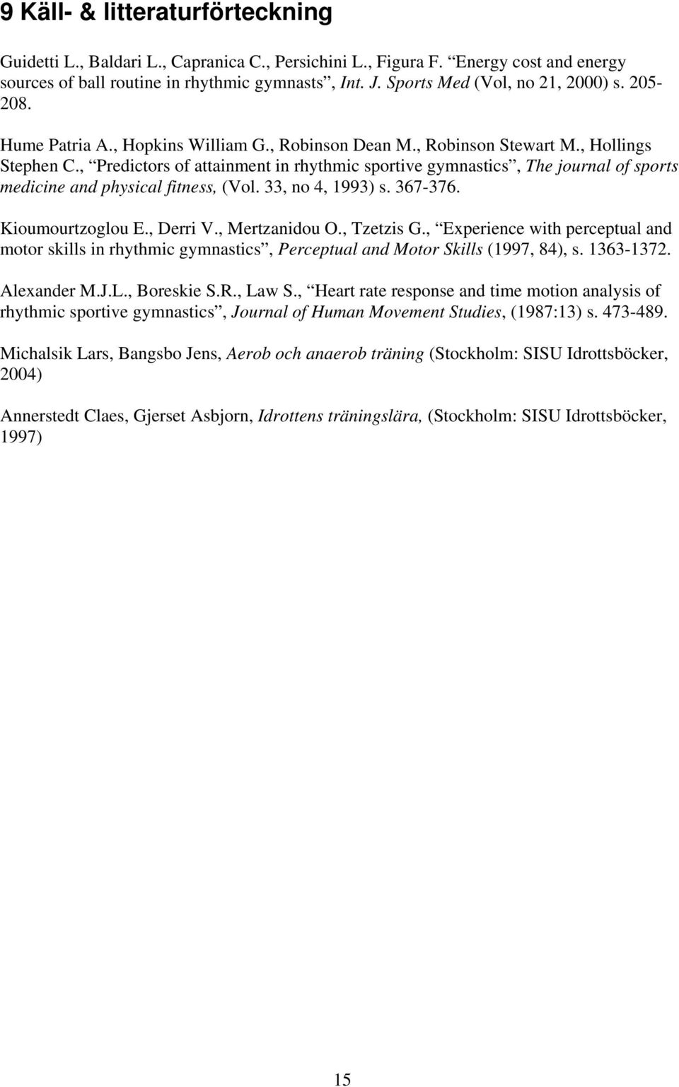 , Predictors of attainment in rhythmic sportive gymnastics, The journal of sports medicine and physical fitness, (Vol. 33, no 4, 1993) s. 367-376. Kioumourtzoglou E., Derri V., Mertzanidou O.