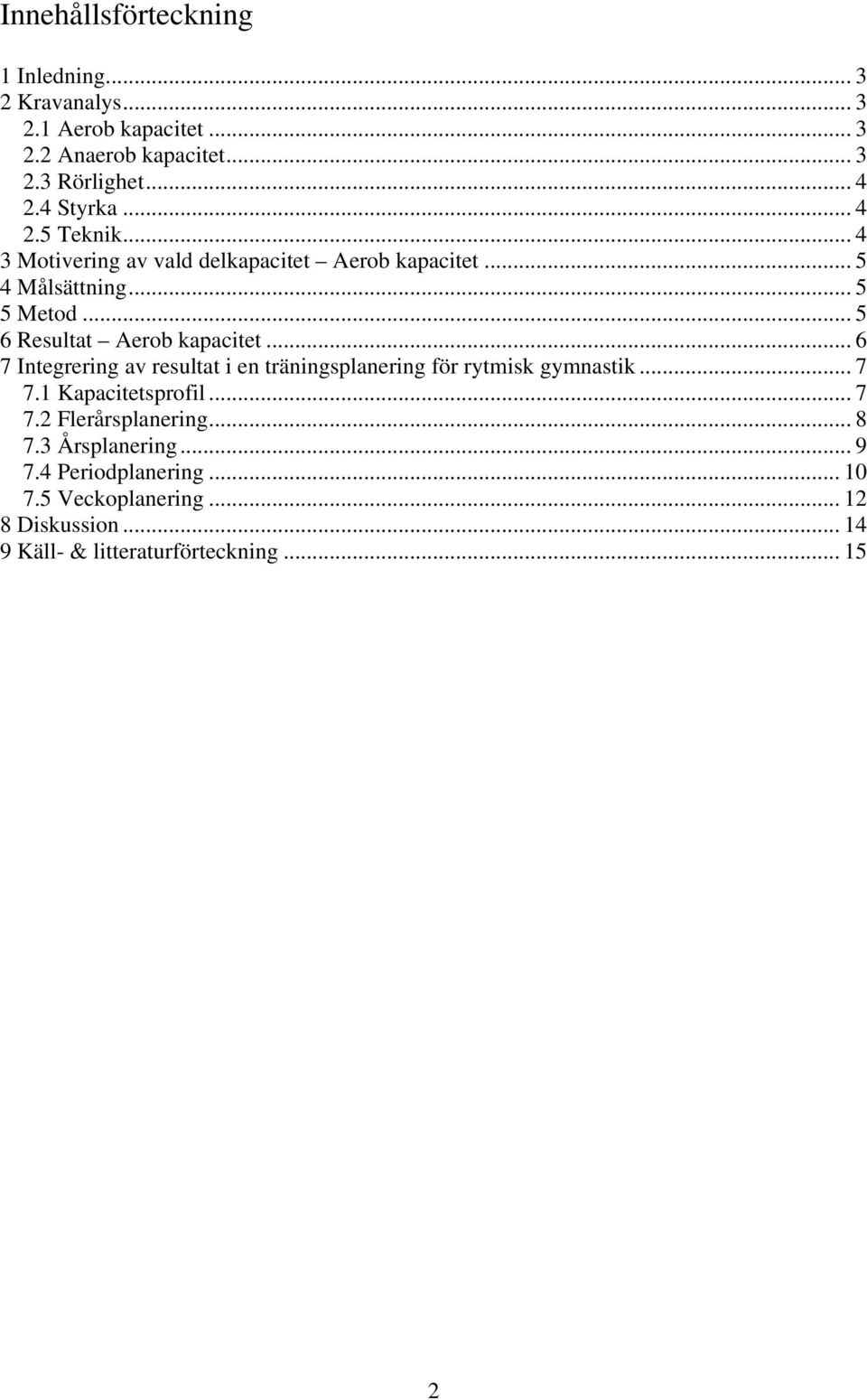 .. 5 6 Resultat Aerob kapacitet... 6 7 Integrering av resultat i en träningsplanering för rytmisk gymnastik... 7 7.1 Kapacitetsprofil.