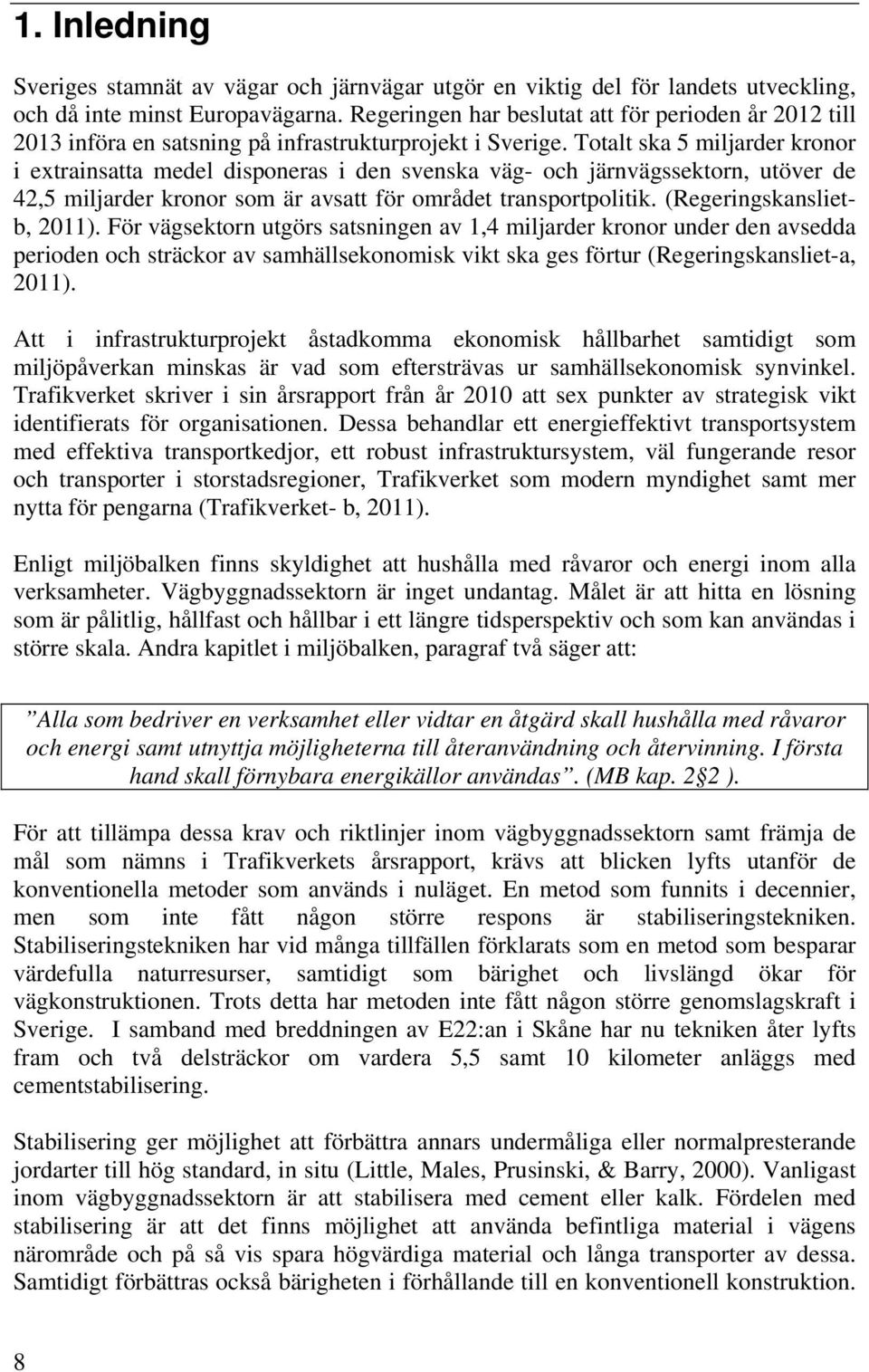 Totalt ska 5 miljarder kronor i extrainsatta medel disponeras i den svenska väg- och järnvägssektorn, utöver de 42,5 miljarder kronor som är avsatt för området transportpolitik.