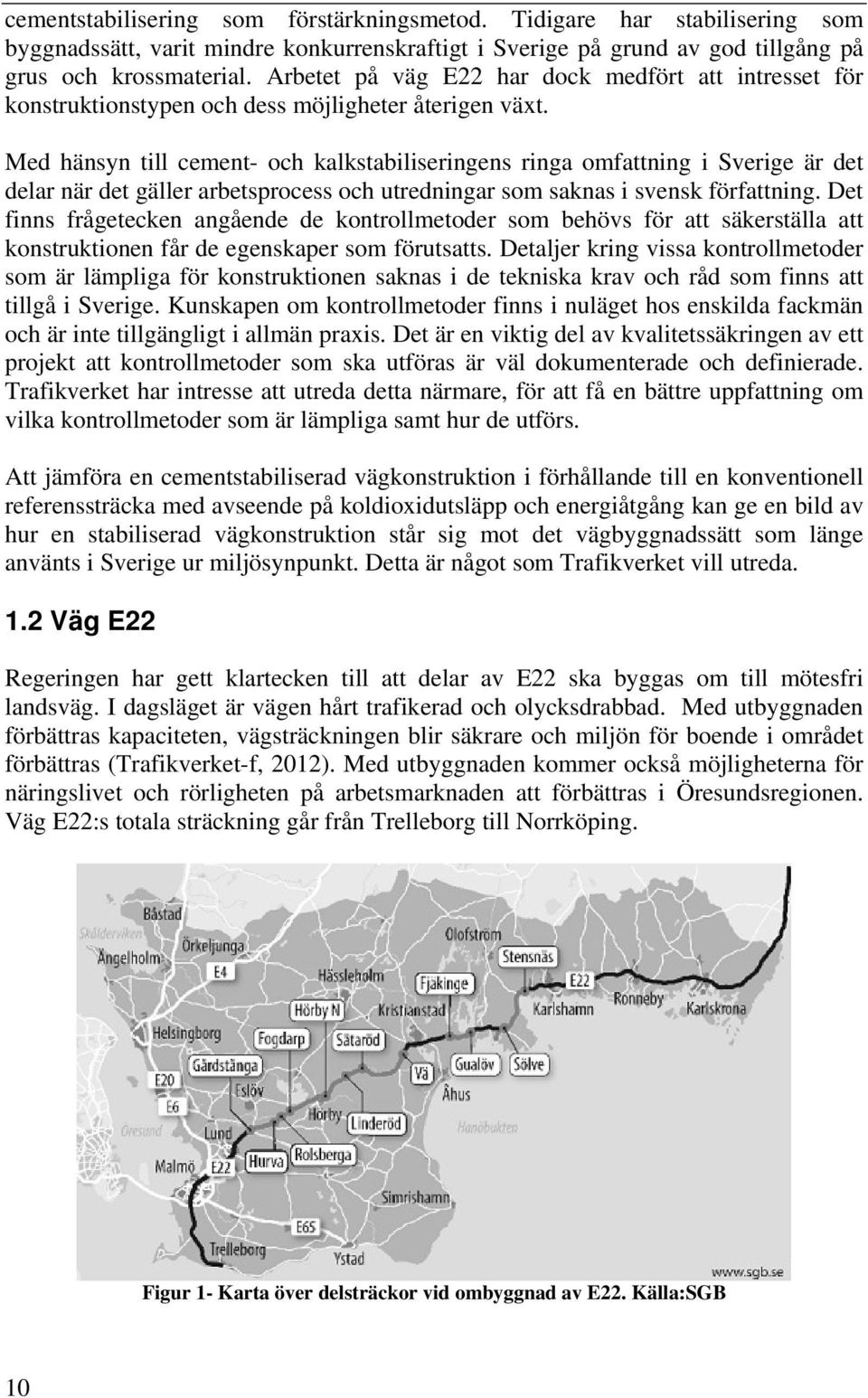 Med hänsyn till cement- och kalkstabiliseringens ringa omfattning i Sverige är det delar när det gäller arbetsprocess och utredningar som saknas i svensk författning.