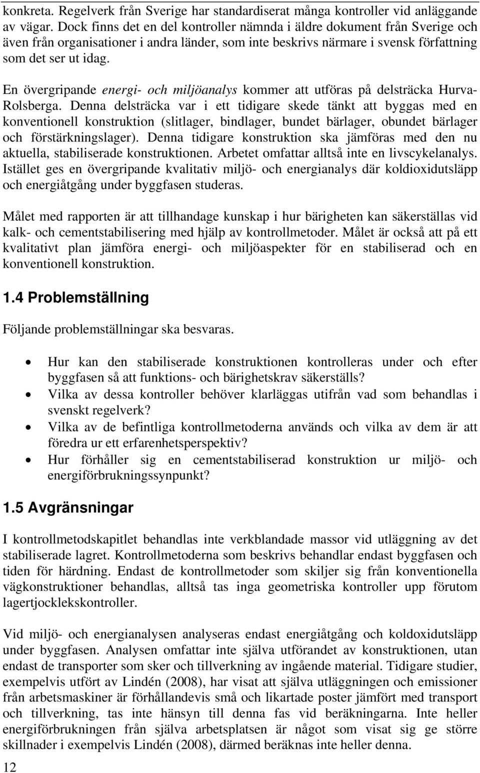 En övergripande energi- och miljöanalys kommer att utföras på delsträcka Hurva- Rolsberga.