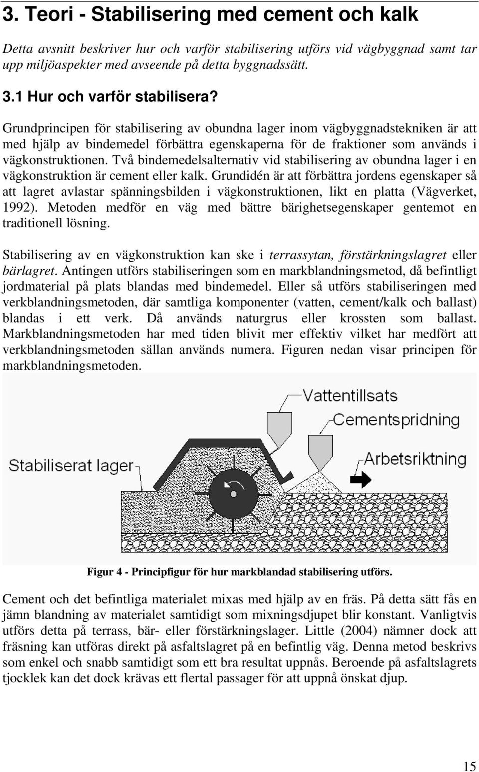 Grundprincipen för stabilisering av obundna lager inom vägbyggnadstekniken är att med hjälp av bindemedel förbättra egenskaperna för de fraktioner som används i vägkonstruktionen.