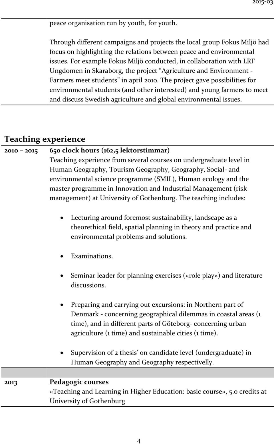 The project gave possibilities for environmental students (and other interested) and young farmers to meet and discuss Swedish agriculture and global environmental issues.