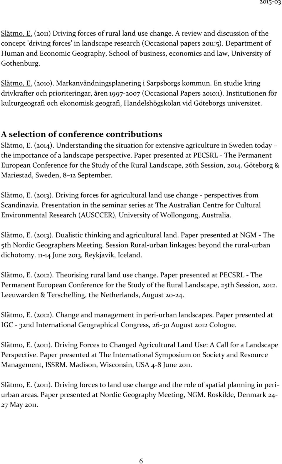 En studie kring drivkrafter och prioriteringar, åren 1997-2007 (Occasional Papers 2010:1). Institutionen för kulturgeografi och ekonomisk geografi, Handelshögskolan vid Göteborgs universitet.