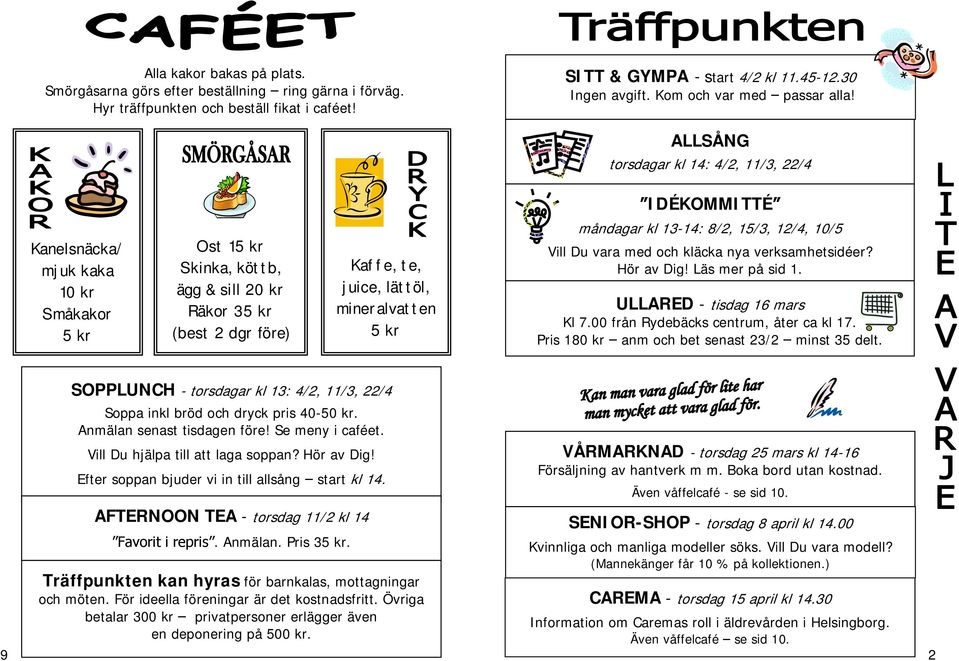 ALLSÅNG torsdagar kl 14: 4/2, 11/3, 22/4 IDÉKOMMITTÉ Kanelsnäcka/ mjuk kaka 10 kr Småkakor 5 kr Ost 15 kr Skinka, köttb, ägg & sill 20 kr Räkor 35 kr (best 2 dgr före) Kaffe, te, juice, lättöl,