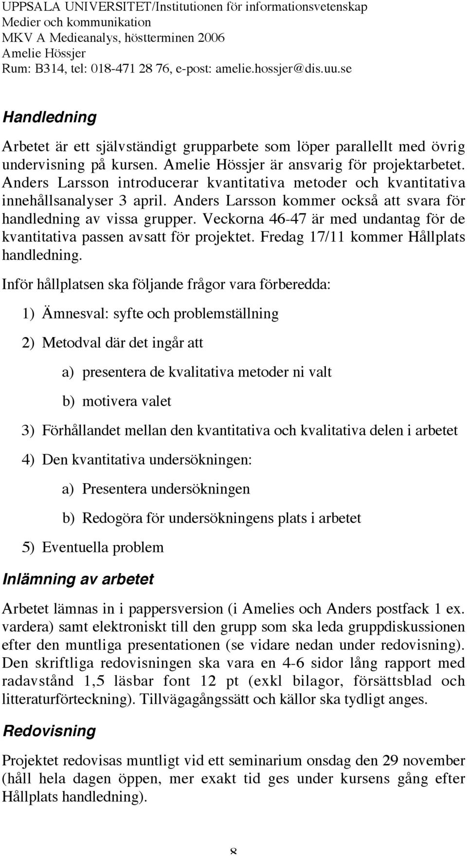 Veckorna 46-47 är med undantag för de kvantitativa passen avsatt för projektet. Fredag 17/11 kommer Hållplats handledning.