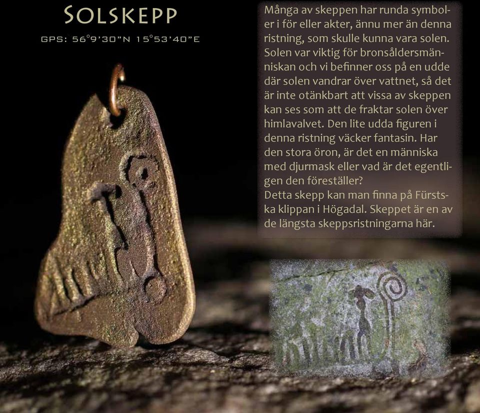kan ses som att de fraktar solen över himlavalvet. Den lite udda figuren i denna ristning väcker fantasin.