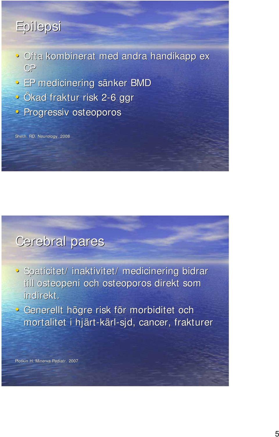 . 2008 Cerebral pares Spaticitet/ / inaktivitet/ medicinering bidrar till osteopeni och