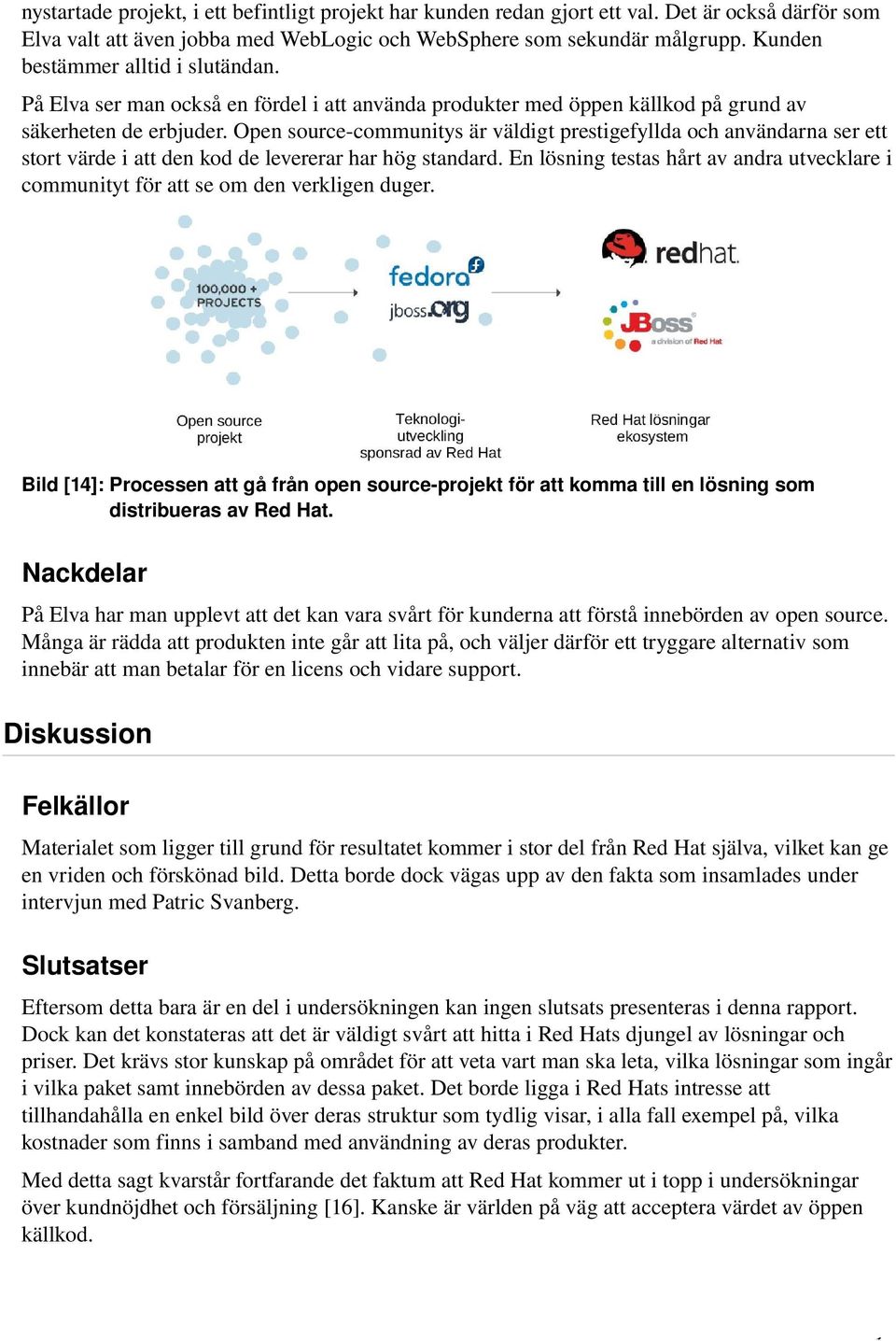 Open source communitys är väldigt prestigefyllda och användarna ser ett stort värde i att den kod de levererar har hög standard.