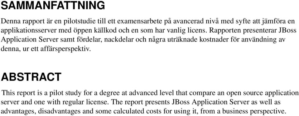 Rapporten presenterar JBoss Application Server samt fördelar, nackdelar och några uträknade kostnader för användning av denna, ur ett affärsperspektiv.