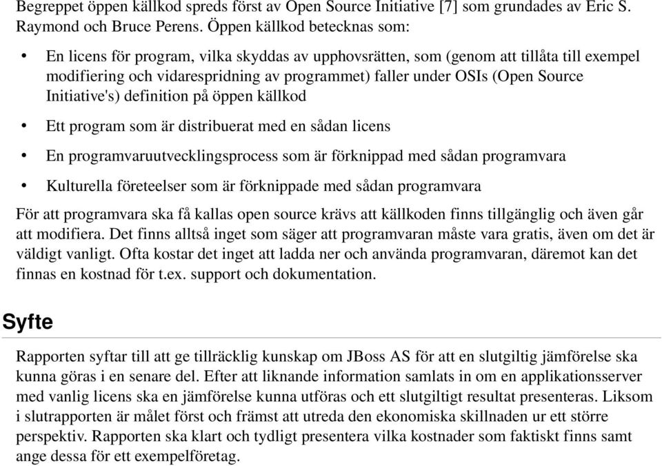 Initiative's) definition på öppen källkod Ett program som är distribuerat med en sådan licens En programvaruutvecklingsprocess som är förknippad med sådan programvara Kulturella företeelser som är