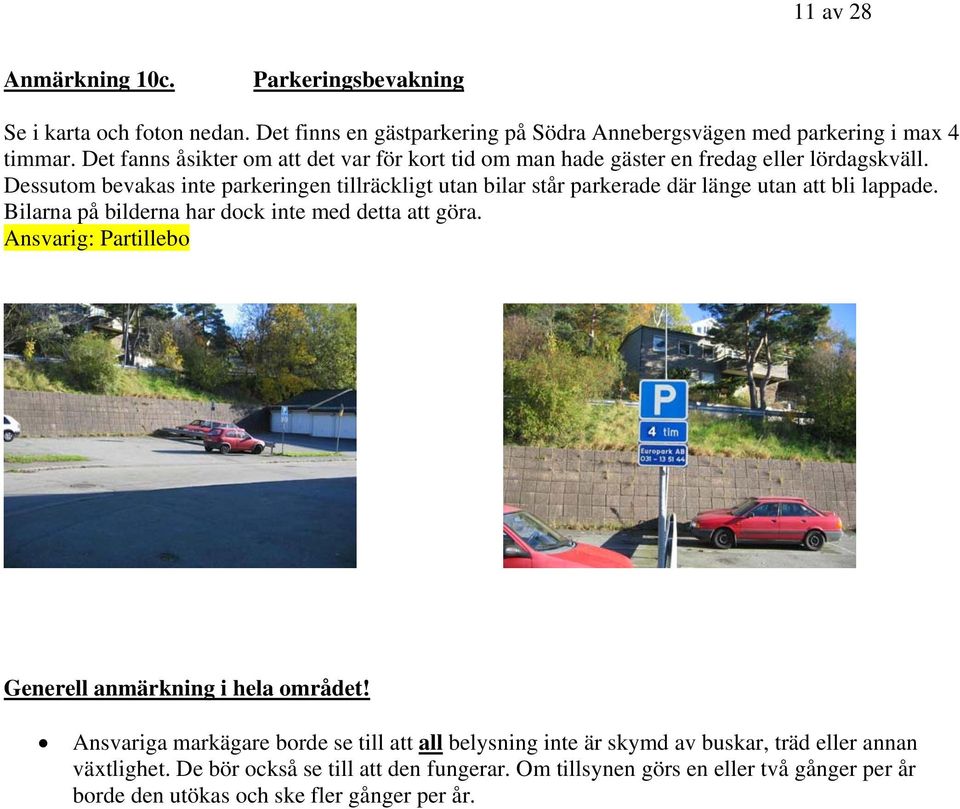 Dessutom bevakas inte parkeringen tillräckligt utan bilar står parkerade där länge utan att bli lappade. Bilarna på bilderna har dock inte med detta att göra.