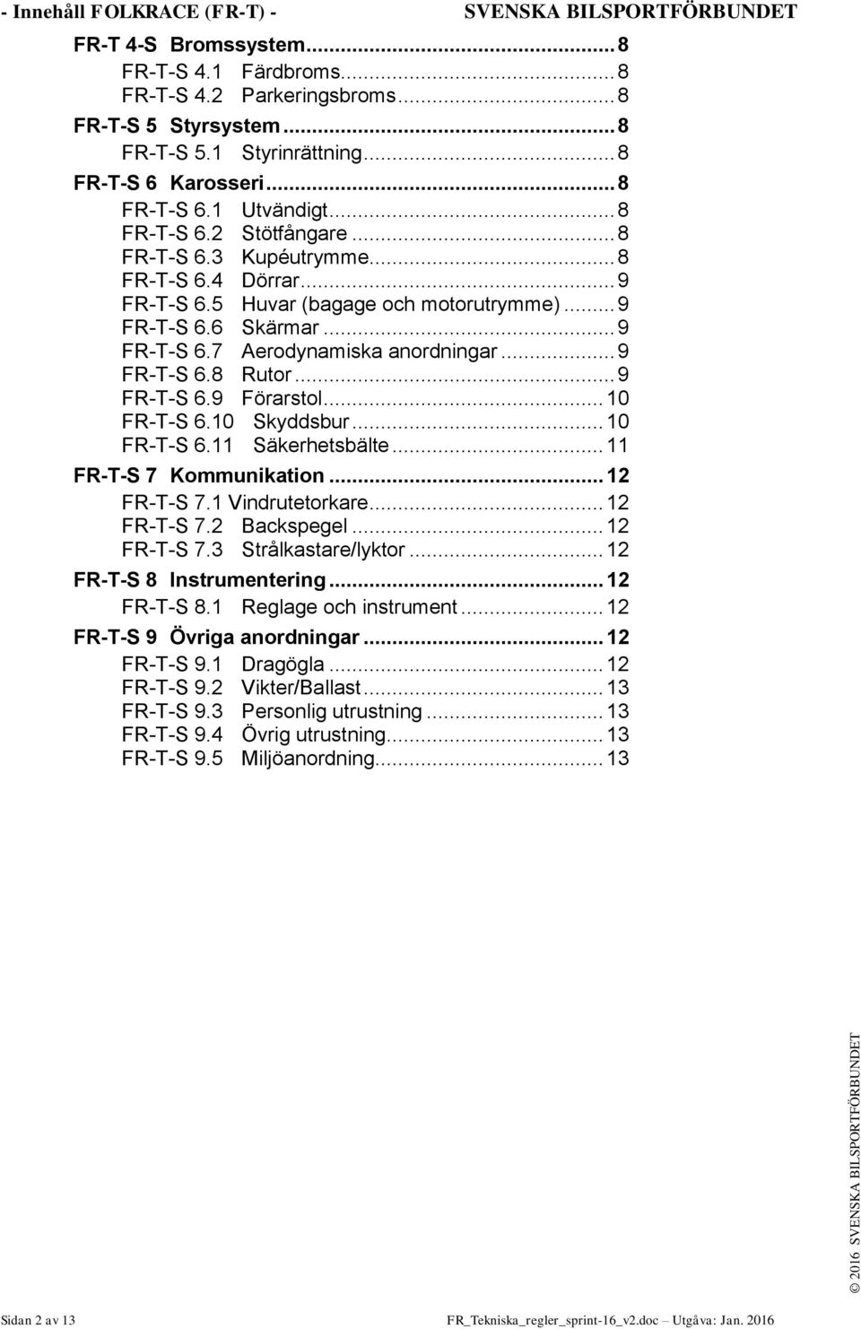 .. 9 FR-T-S 6.7 Aerodynamiska anordningar... 9 FR-T-S 6.8 Rutor... 9 FR-T-S 6.9 Förarstol... 10 FR-T-S 6.10 Skyddsbur... 10 FR-T-S 6.11 Säkerhetsbälte... 11 FR-T-S 7 Kommunikation... 12 FR-T-S 7.