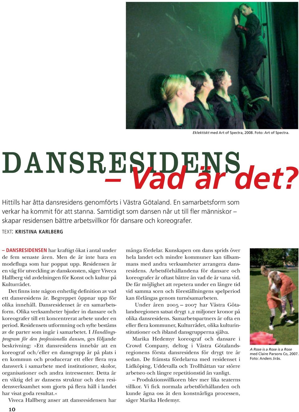TEXT: KRISTINA KARLBERG DANSRESIDENSEN har kraftigt ökat i antal under de fem senaste åren. Men de är inte bara en modefluga som har poppat upp.