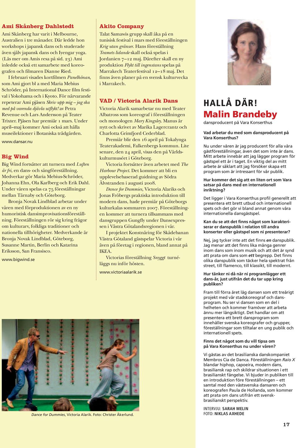 I februari visades kortfilmen Panelhönan, som Ami gjort bl a med Maria Mebius Schröder, på International Dance film festival i Yokohama och i Kyoto.