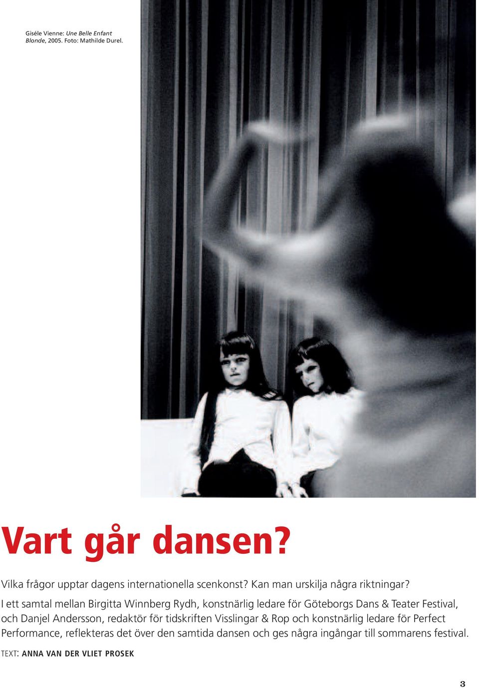 I ett samtal mellan Birgitta Winnberg Rydh, konstnärlig ledare för Göteborgs Dans & Teater Festival, och Danjel Andersson,