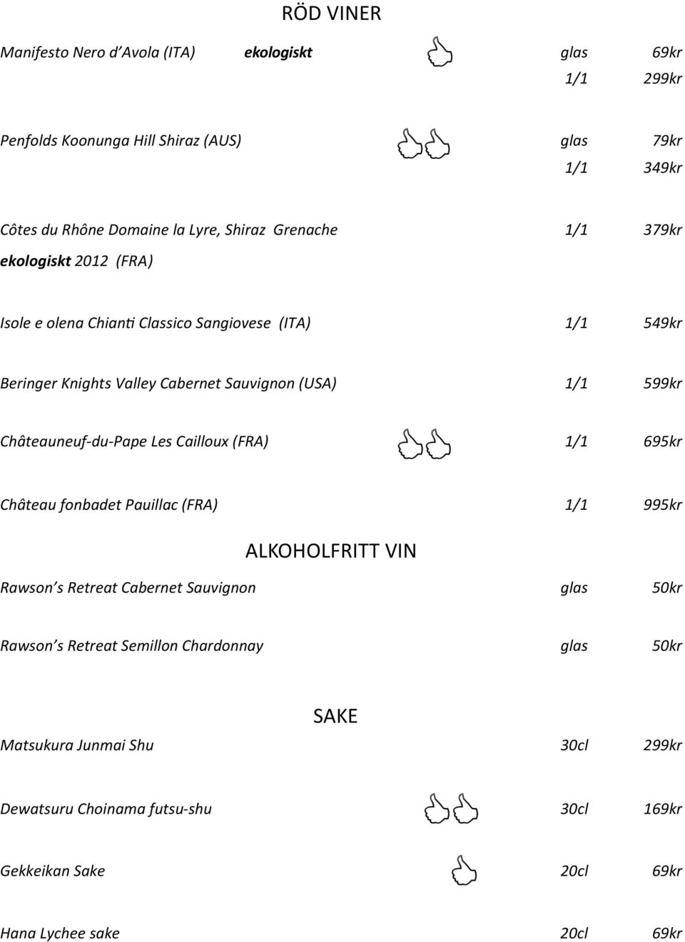 599kr Châteauneuf-du-Pape Les Cailloux (FRA) 1/1 695kr Château fonbadet Pauillac (FRA) 1/1 995kr ALKOHOLFRITT VIN Rawson s Retreat Cabernet Sauvignon glas 50kr