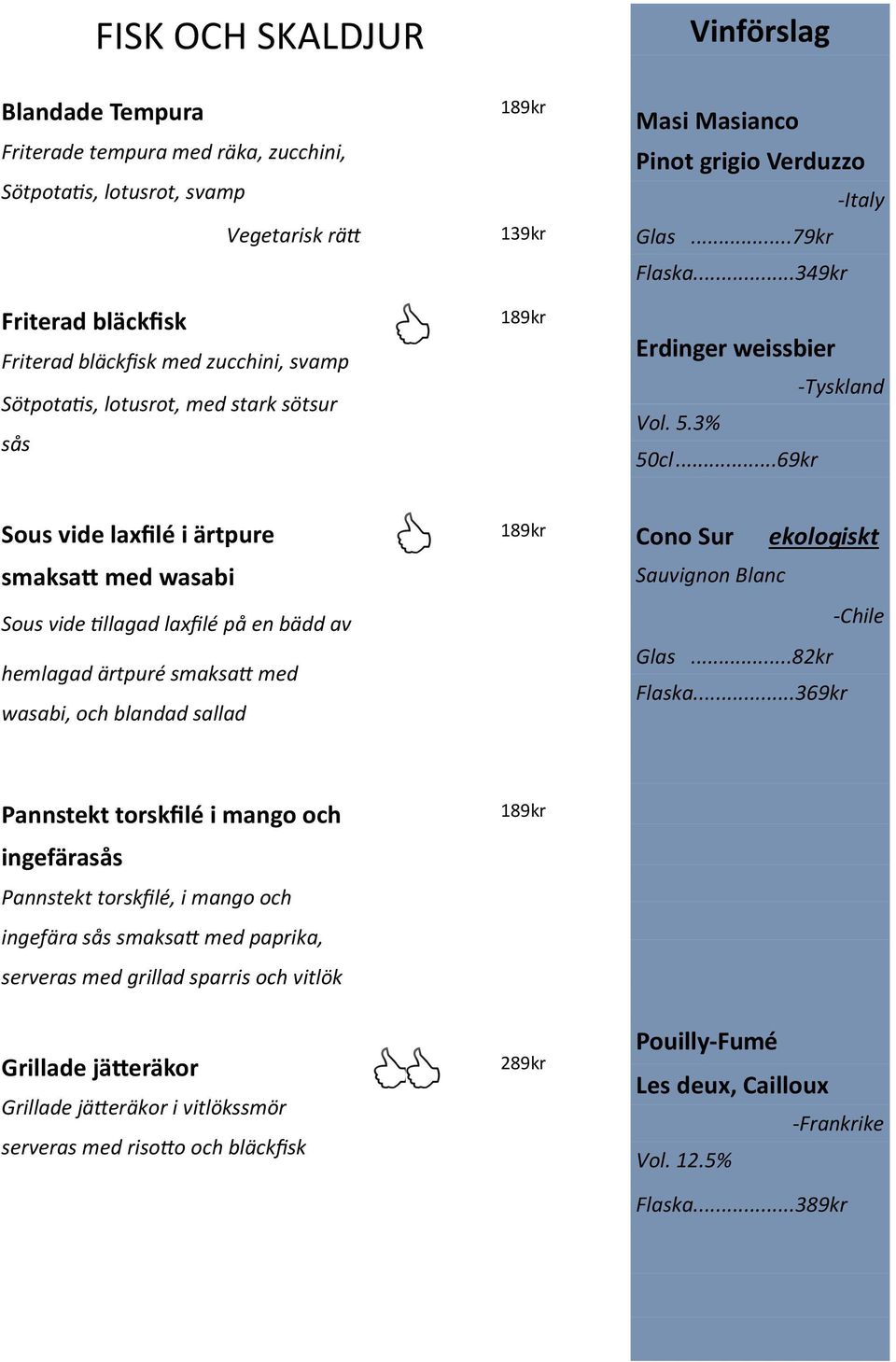 ..69kr Sous vide laxfilé i ärtpure smaksatt med wasabi Sous vide tillagad laxfilé på en bädd av hemlagad ärtpuré smaksatt med wasabi, och blandad sallad 189kr Cono Sur ekologiskt Sauvignon Blanc