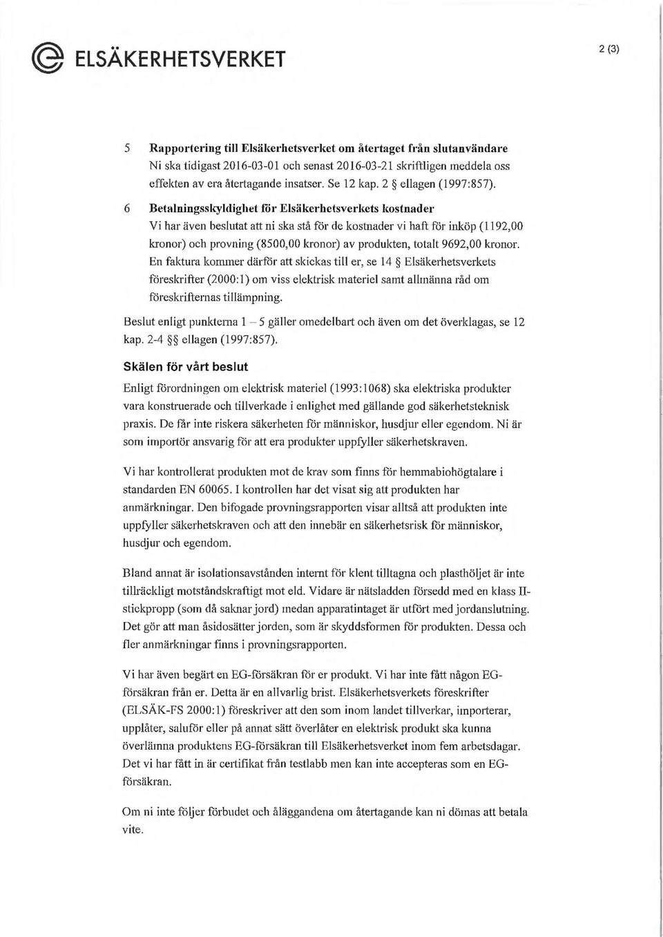 6 Betalningsskyldighet för Elsäkerhetsverkets kostnader Vi har även beslutat att ni ska stå för de kostnader vi haft för inköp ( 11 92,00 kronor) och provning (8500,00 kronor) av produkten, totalt