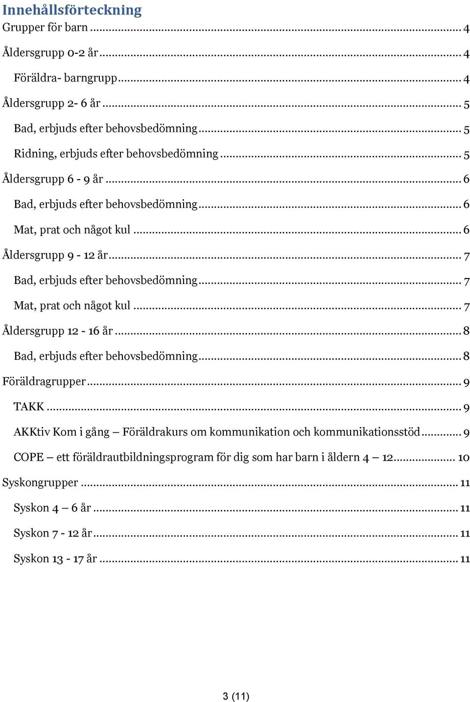 .. 7 Bad, erbjuds efter behovsbedömning... 7 Mat, prat och något kul... 7 Åldersgrupp 12-16 år... 8 Bad, erbjuds efter behovsbedömning... 8 Föräldragrupper... 9 TAKK.