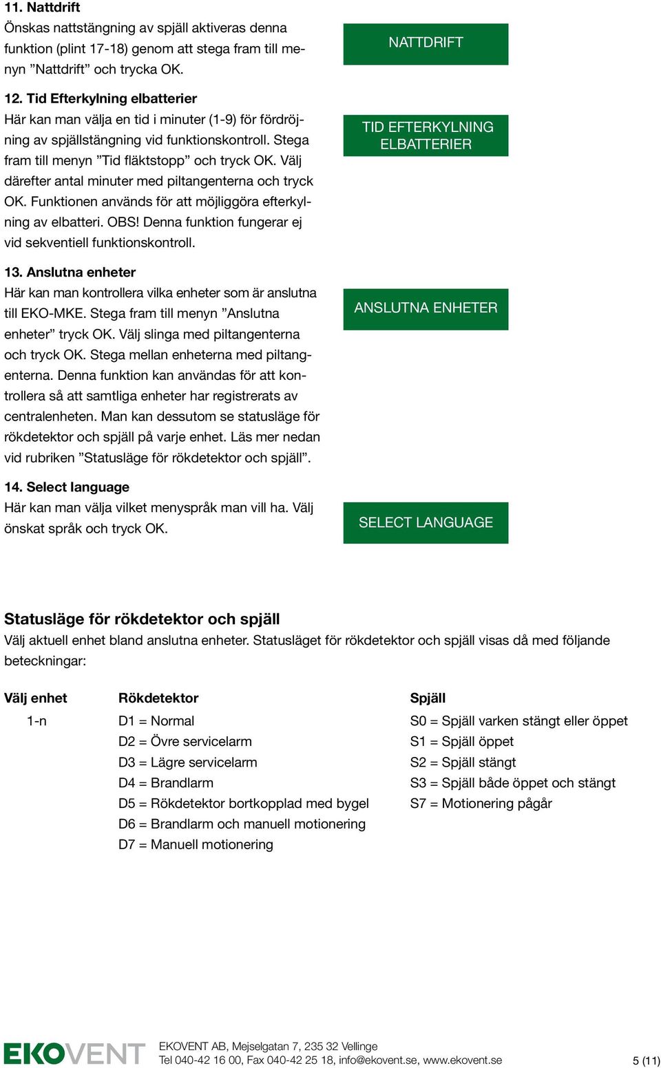 Välj därefter antal minuter med piltangenterna och tryck OK. Funktionen används för att möjliggöra efterkylning av elbatteri. OBS! Denna funktion fungerar ej vid sekventiell funktionskontroll. 13.