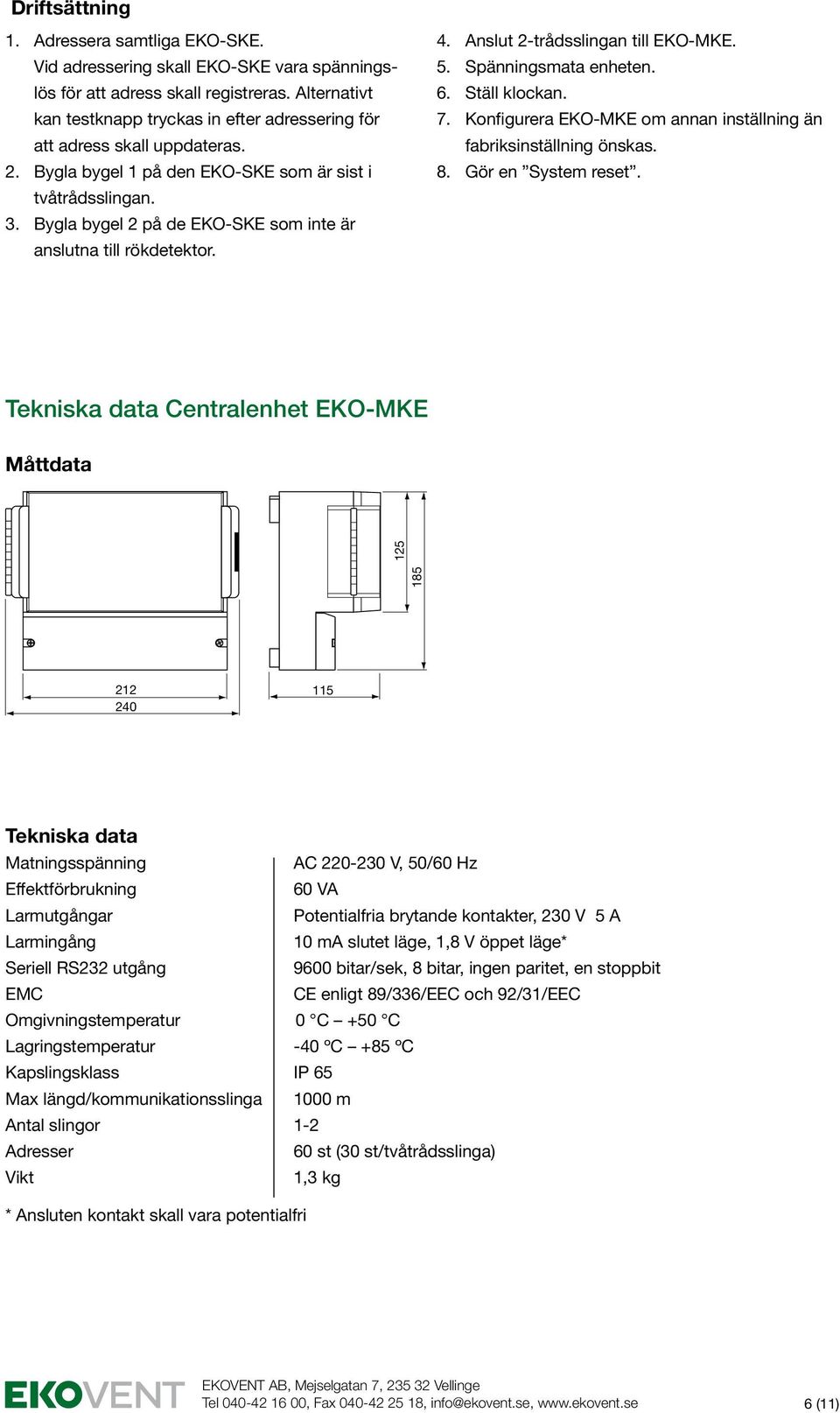 7. Konfigurera EKO-MKE om annan inställning än fabriksinställning önskas. 8. Gör en System reset.