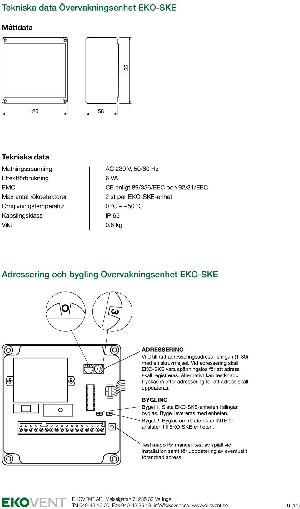 med en skruvmejsel. Vid adressering skall vara spänningslös för att adress skall registreras. Alternativt kan testknapp tryckas in efter adressering för att adress skall uppdateras. BYGLING Bygel 1.