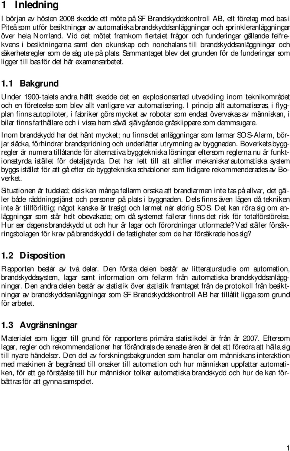 Vid det mötet framkom flertalet frågor och funderingar gällande felfrekvens i besiktningarna samt den okunskap och nonchalans till brandskyddsanläggningar och säkerhetsregler som de såg ute på plats.