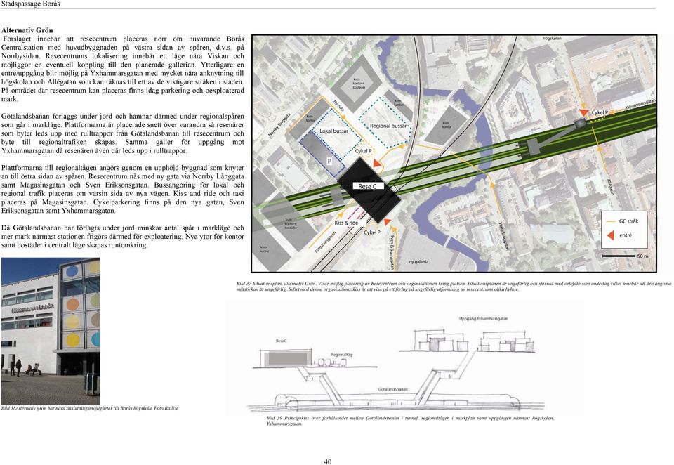 Ytterligare en entré/uppgång blir möjlig på Yxhammarsgatan med mycket nära anknytning till högskolan och Allégatan som kan räknas till ett av de viktigare stråken i staden.