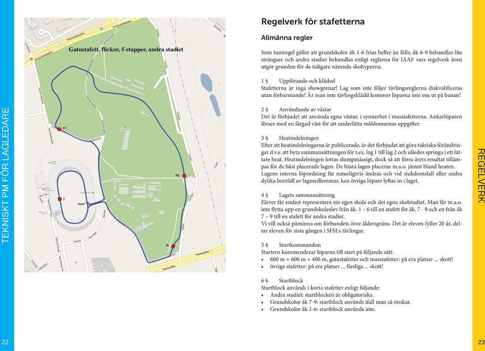 Lag som inte följer tävlingsreglerna diskvalificeras utan förbarmande! Är man inte tävlingsklädd kommer löparna inte ens ut på banan!