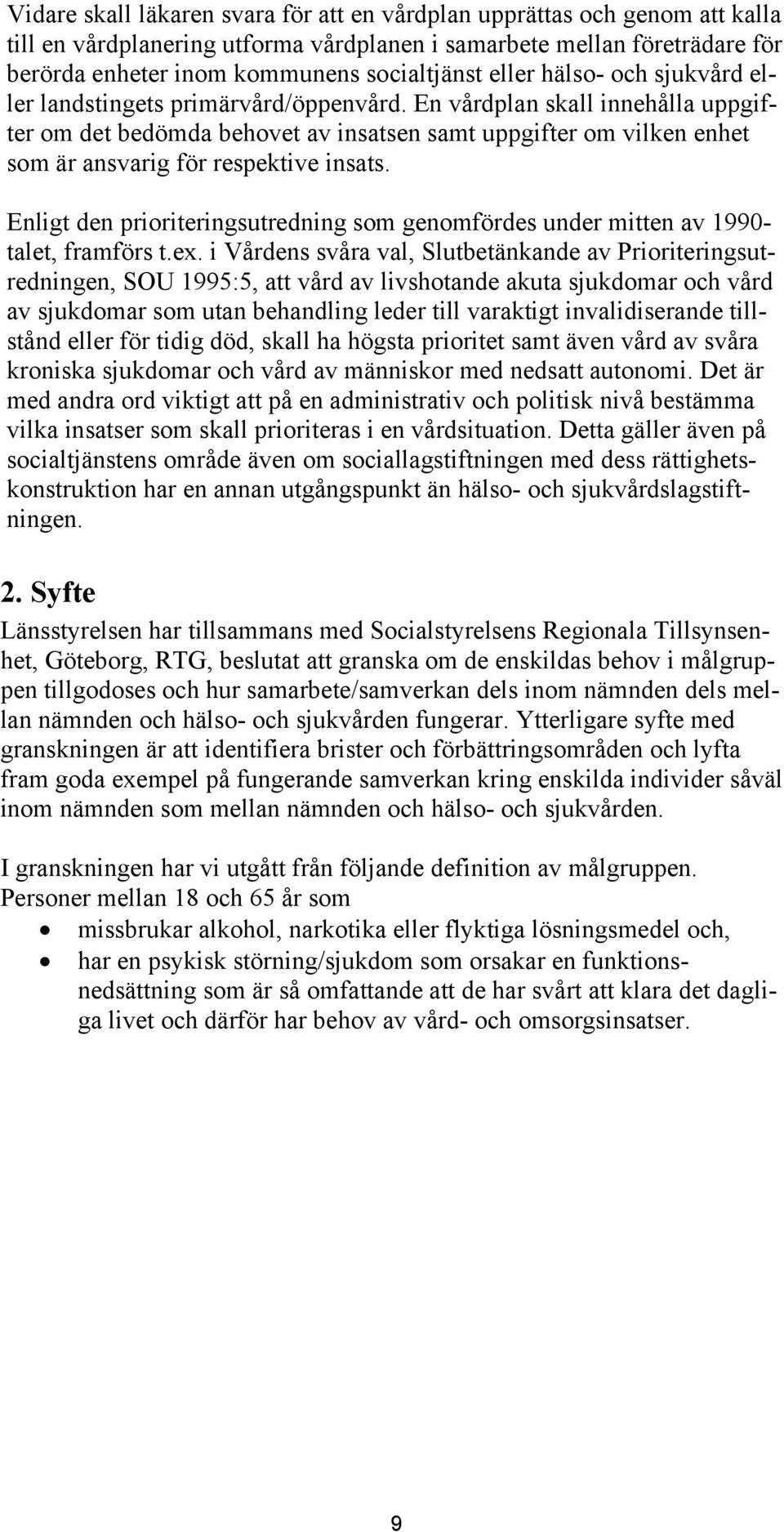 En vårdplan skall innehålla uppgifter om det bedömda behovet av insatsen samt uppgifter om vilken enhet som är ansvarig för respektive insats.