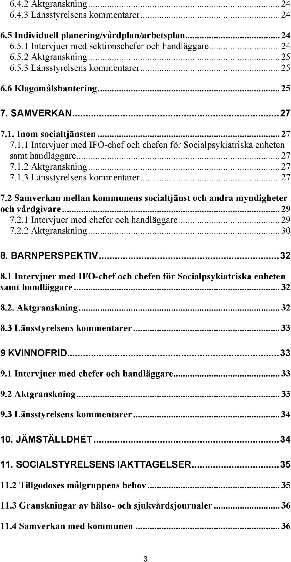 ..27 7.1.2 Aktgranskning...27 7.1.3 Länsstyrelsens kommentarer...27 7.2 Samverkan mellan kommunens socialtjänst och andra myndigheter och vårdgivare...29 7.2.1 Intervjuer med chefer och handläggare.