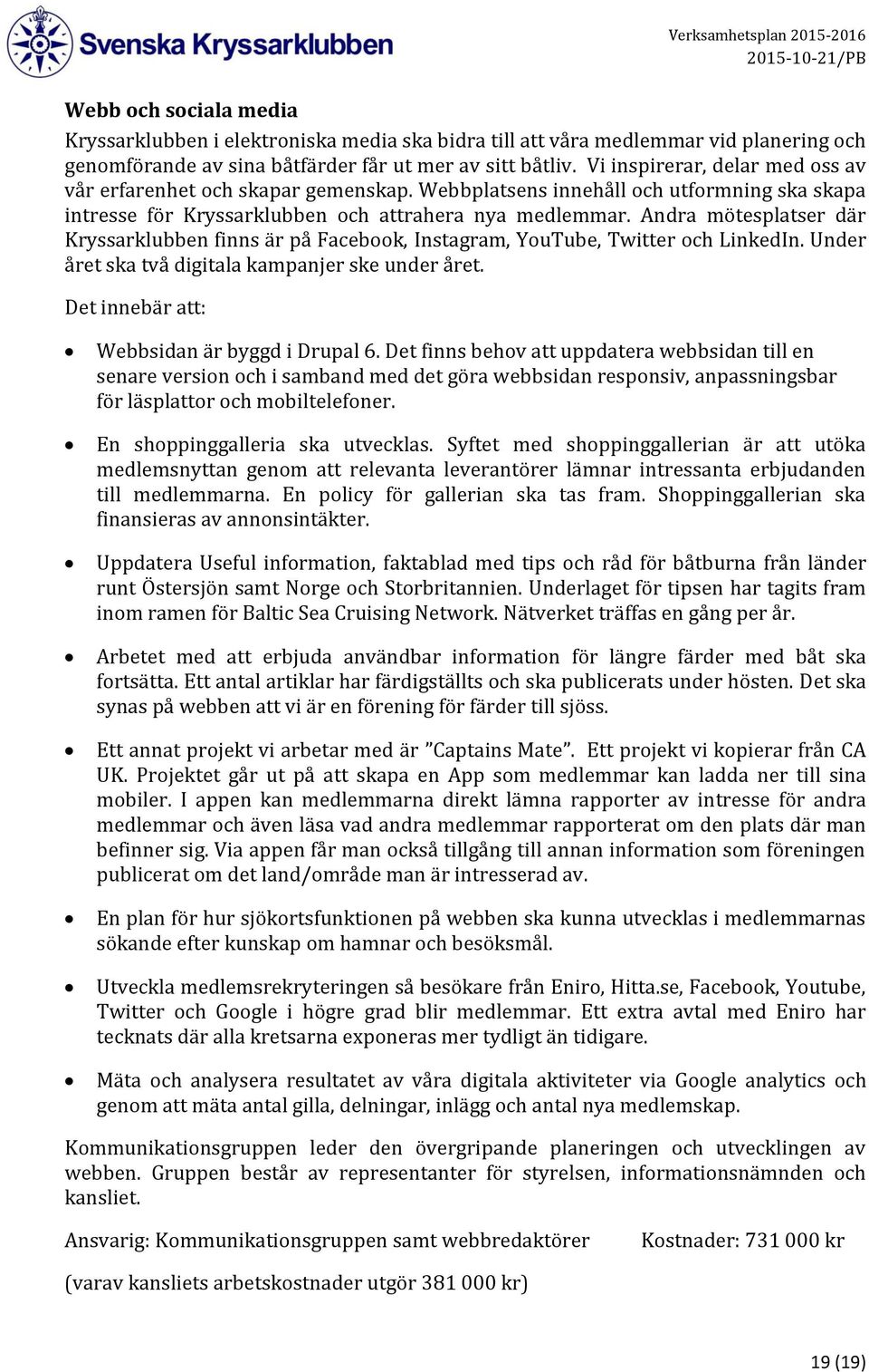Andra mötesplatser där Kryssarklubben finns är på Facebook, Instagram, YouTube, Twitter och LinkedIn. Under året ska två digitala kampanjer ske under året.
