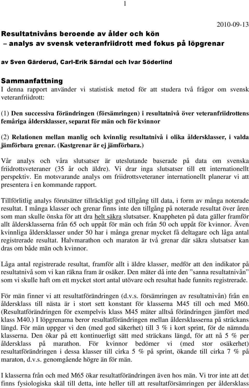 separat för män och för kvinnor (2) Relationen mellan manlig och kvinnlig resultatnivå i olika åldersklasser, i valda jämförbara grenar. (Kastgrenar är ej jämförbara.