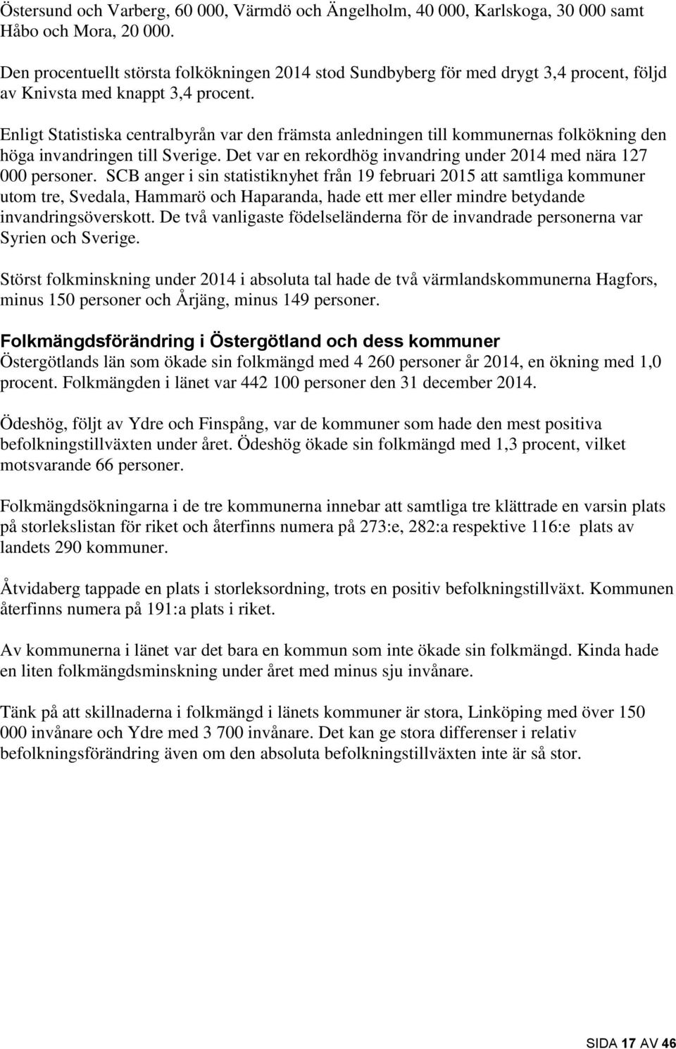 Enligt Statistiska centralbyrån var den främsta anledningen till kommunernas folkökning den höga invandringen till Sverige. Det var en rekordhög invandring under 2014 med nära 127 000 personer.