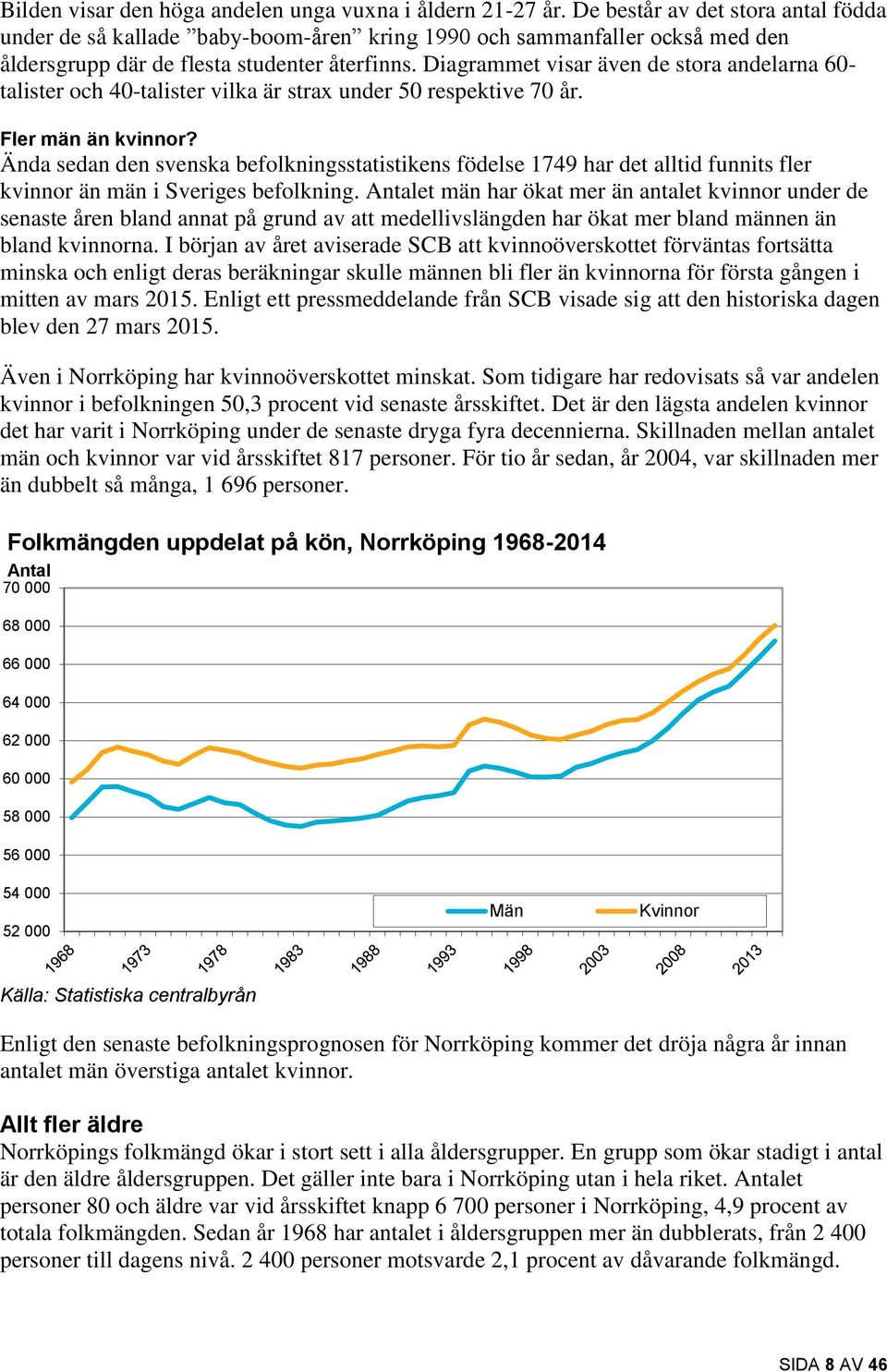 Diagrammet visar även de stora andelarna 60- talister och 40-talister vilka är strax under 50 respektive 70 år. Fler män än kvinnor?